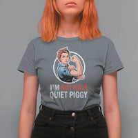 I’m Not Your Quiet Piggy T Shirt For Women Feminist Rosie the Riveter - Wonder Print Shop