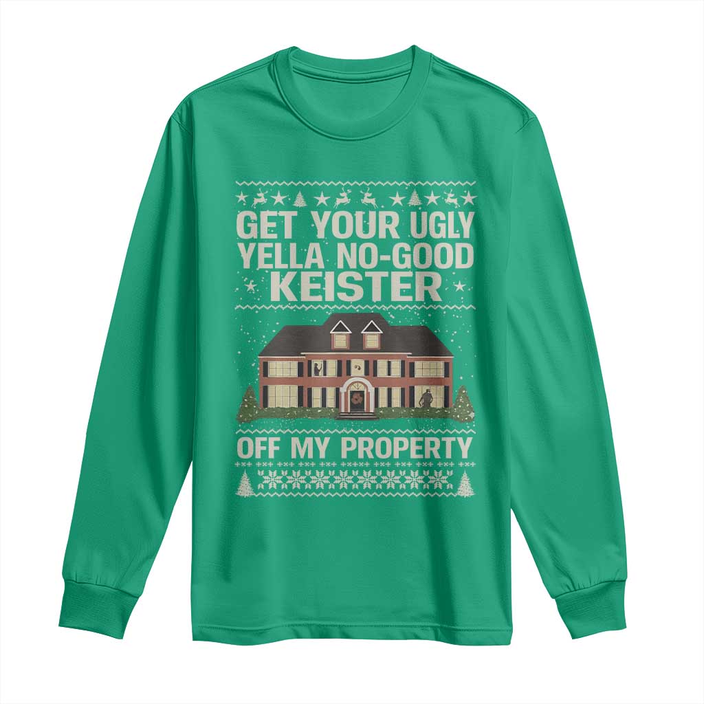 Get Your Ugly Yella No Good Keister Off My Property Long Sleeve Shirt Funny Christmas Movie Holiday Lover - Wonder Print Shop