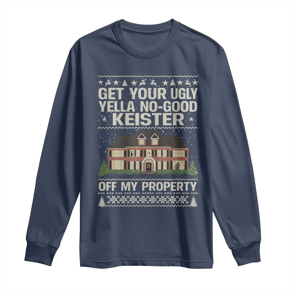 Get Your Ugly Yella No Good Keister Off My Property Long Sleeve Shirt Funny Christmas Movie Holiday Lover - Wonder Print Shop