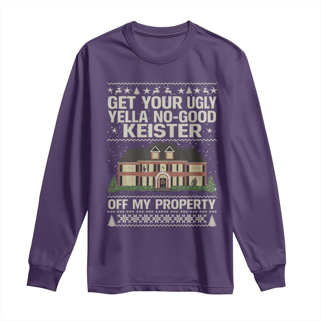 Get Your Ugly Yella No Good Keister Off My Property Long Sleeve Shirt Funny Christmas Movie Holiday Lover - Wonder Print Shop