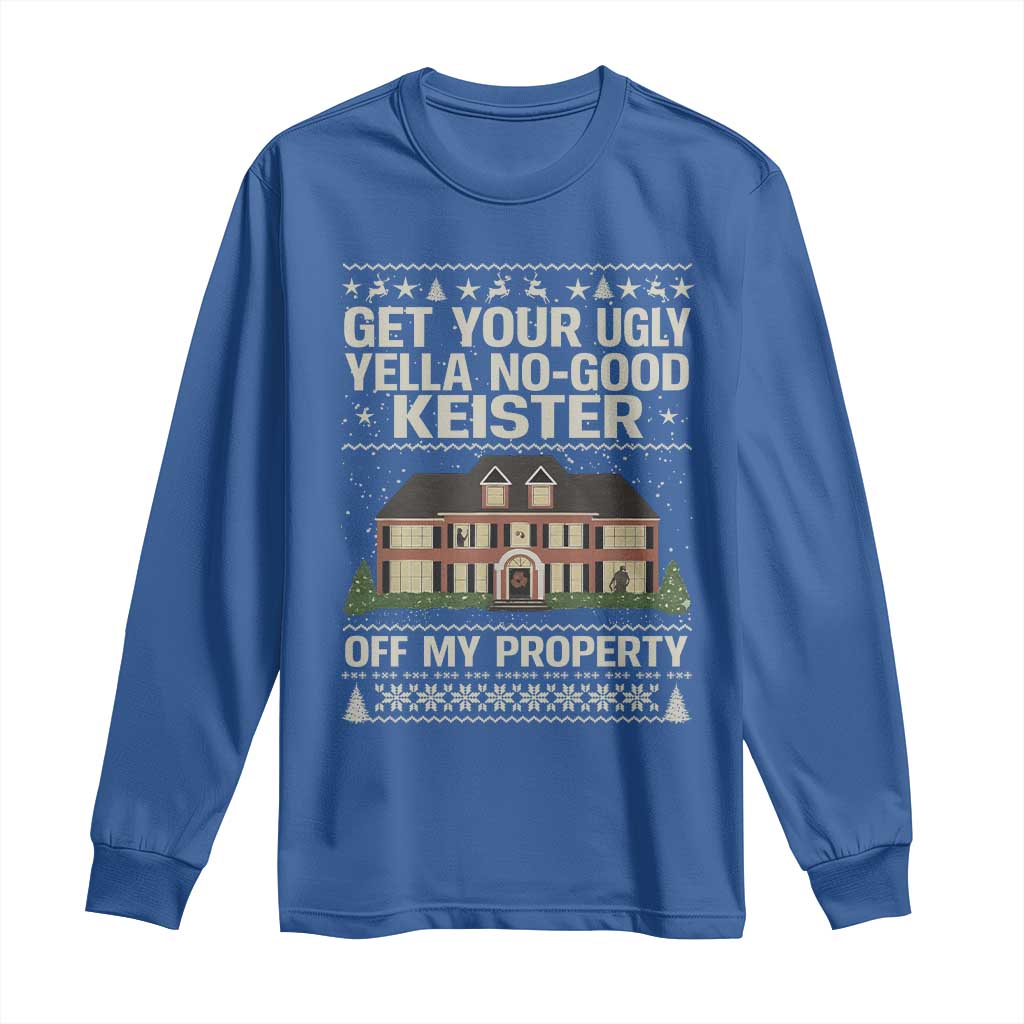Get Your Ugly Yella No Good Keister Off My Property Long Sleeve Shirt Funny Christmas Movie Holiday Lover - Wonder Print Shop