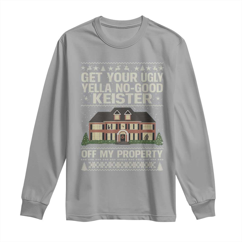 Get Your Ugly Yella No Good Keister Off My Property Long Sleeve Shirt Funny Christmas Movie Holiday Lover - Wonder Print Shop