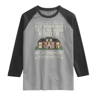 Get Your Ugly Yella No Good Keister Off My Property Raglan Shirt Funny Christmas Movie Holiday Lover - Wonder Print Shop
