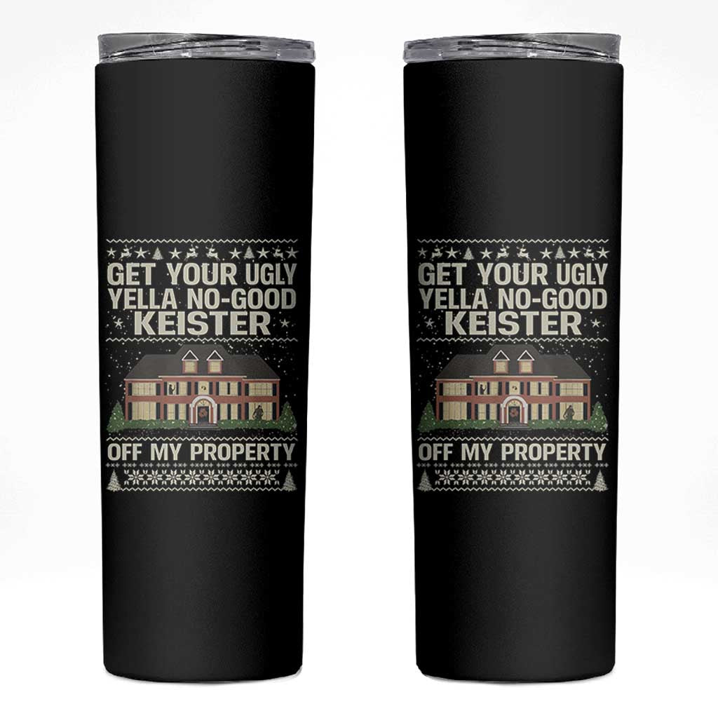 Get Your Ugly Yella No Good Keister Off My Property Skinny Tumbler Funny Christmas Movie Holiday Lover - Wonder Print Shop