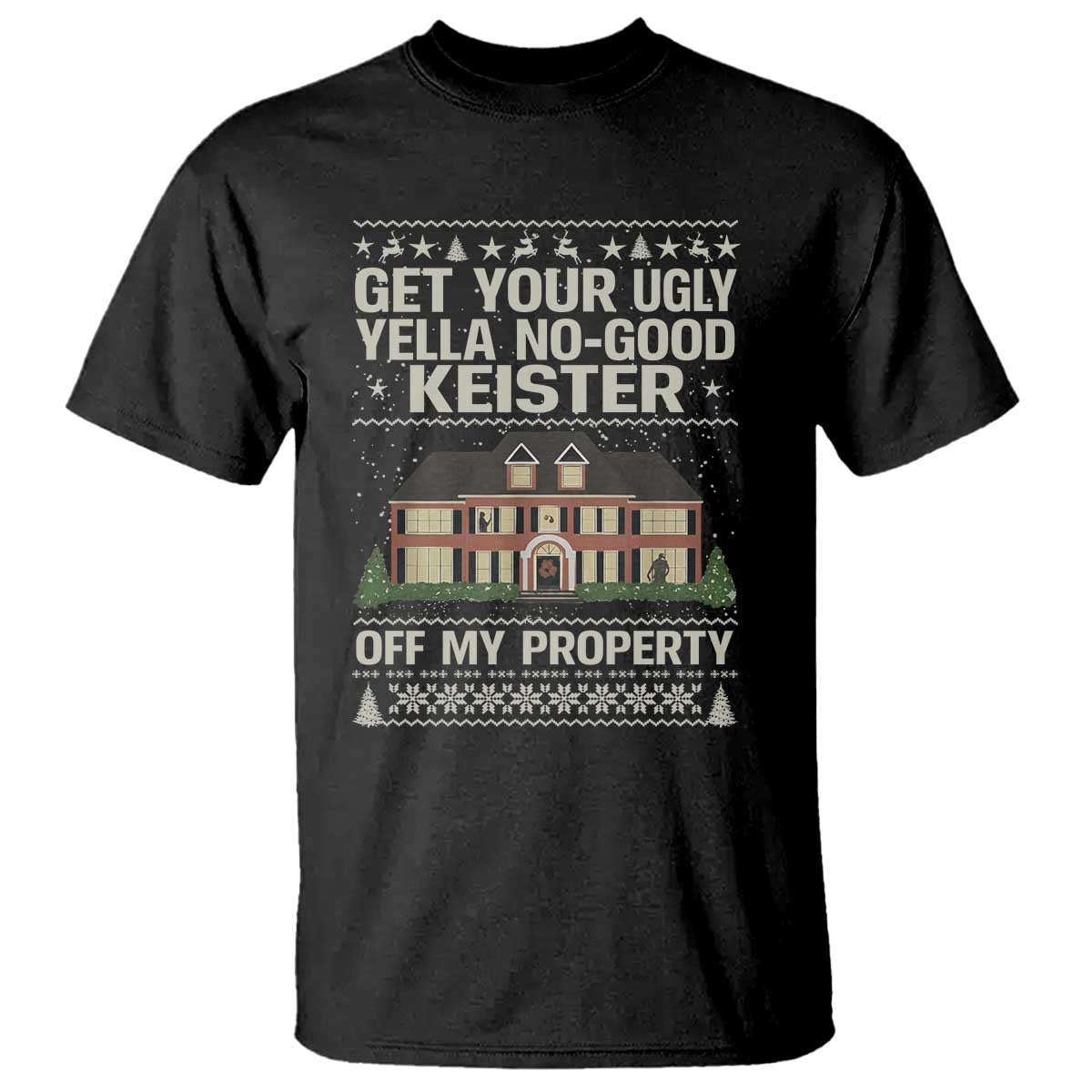 Get Your Ugly Yella No Good Keister Off My Property T Shirt Funny Christmas Movie Holiday Lover - Wonder Print Shop