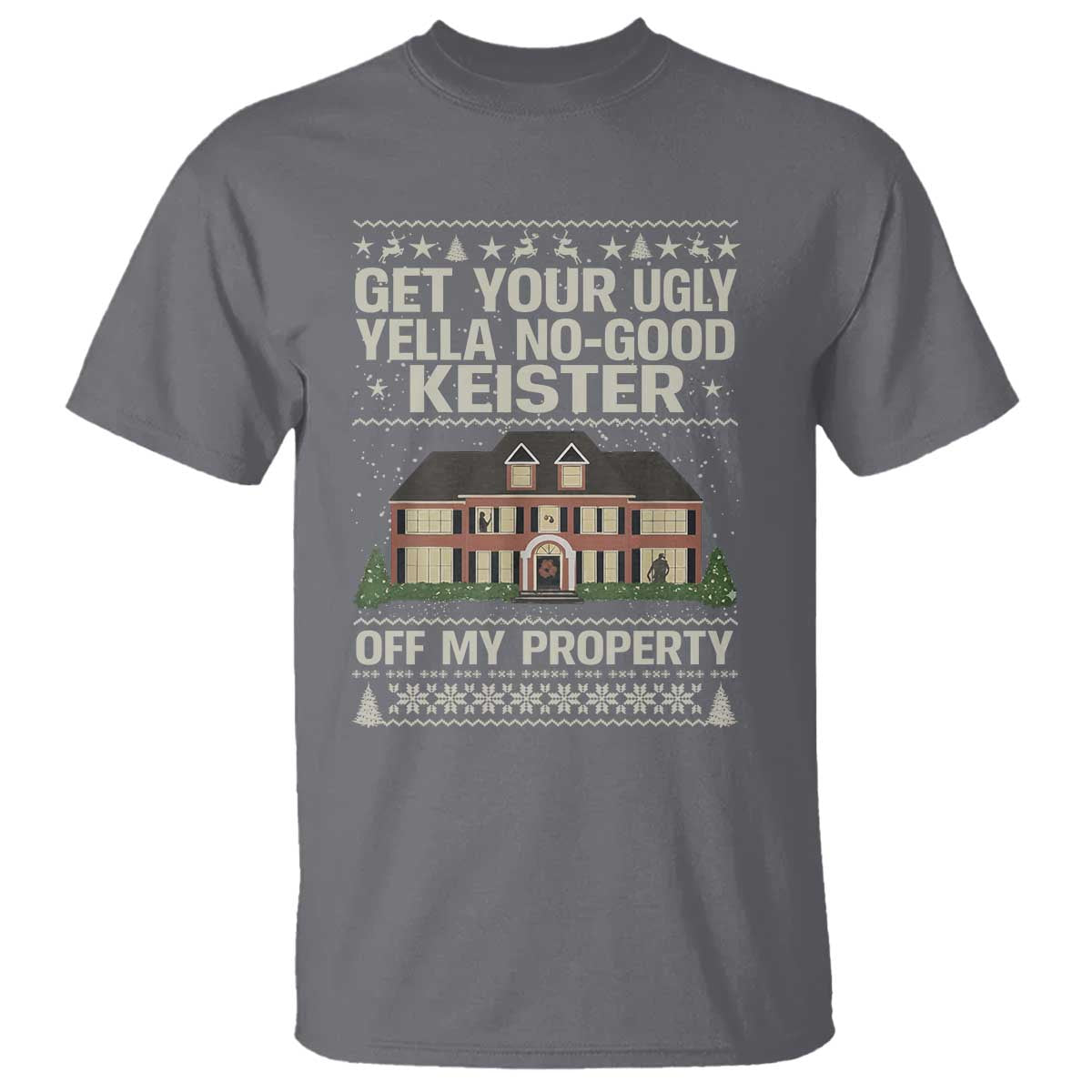 Get Your Ugly Yella No Good Keister Off My Property T Shirt Funny Christmas Movie Holiday Lover - Wonder Print Shop