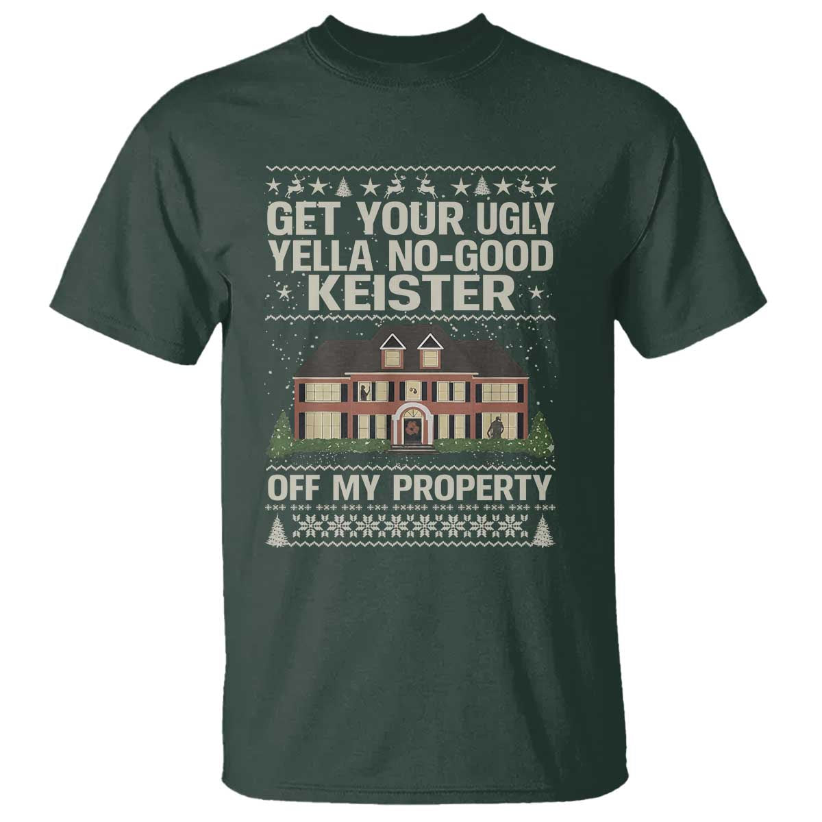 Get Your Ugly Yella No Good Keister Off My Property T Shirt Funny Christmas Movie Holiday Lover - Wonder Print Shop