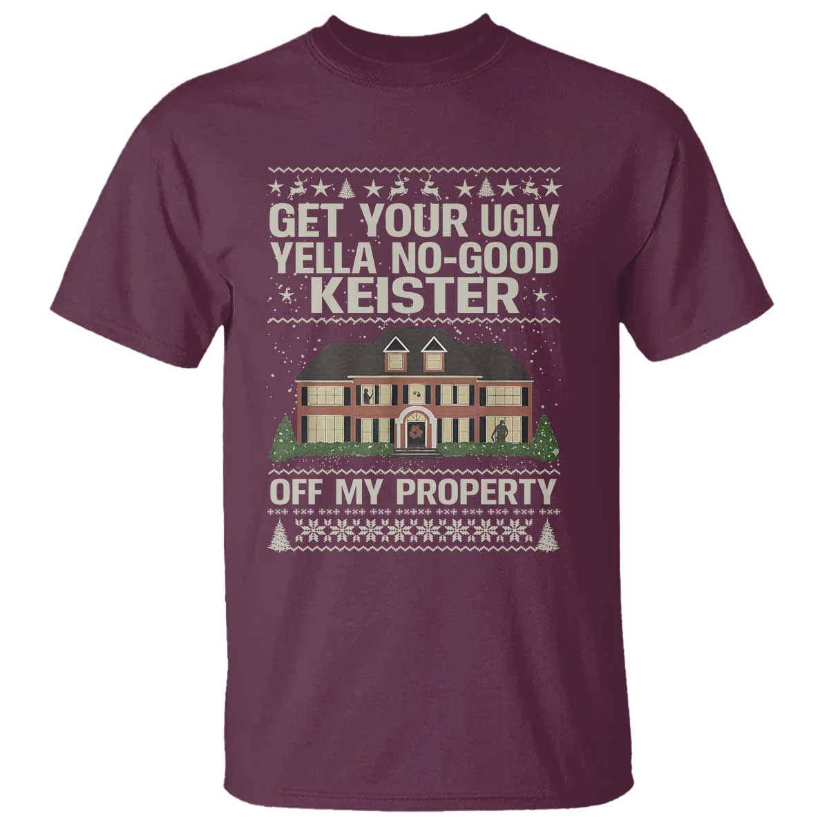 Get Your Ugly Yella No Good Keister Off My Property T Shirt Funny Christmas Movie Holiday Lover - Wonder Print Shop