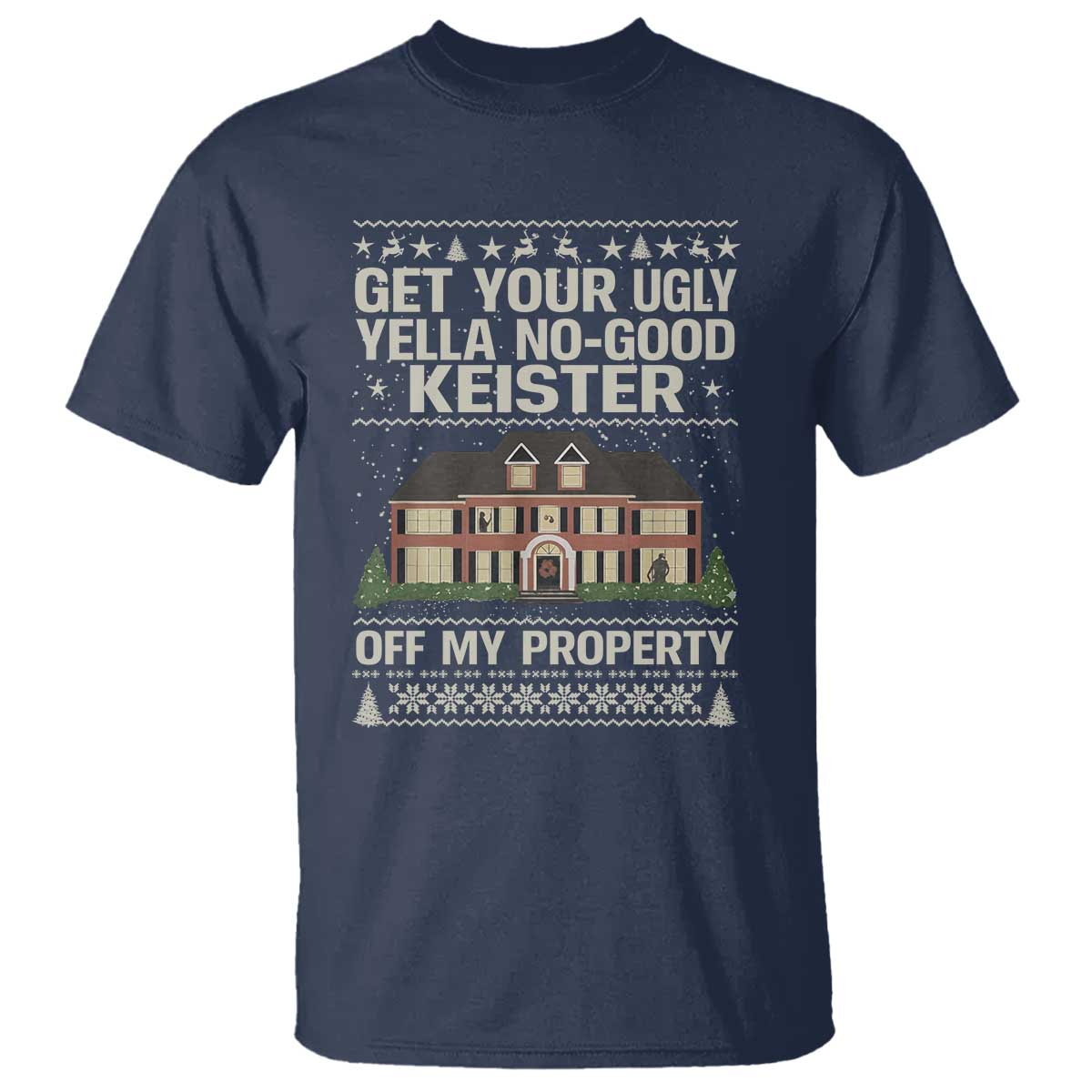 Get Your Ugly Yella No Good Keister Off My Property T Shirt Funny Christmas Movie Holiday Lover - Wonder Print Shop