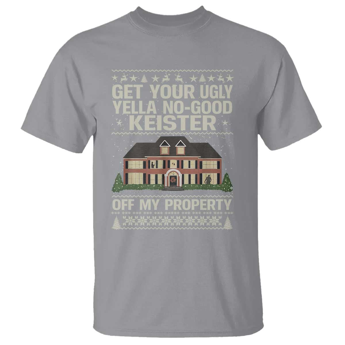 Get Your Ugly Yella No Good Keister Off My Property T Shirt Funny Christmas Movie Holiday Lover - Wonder Print Shop