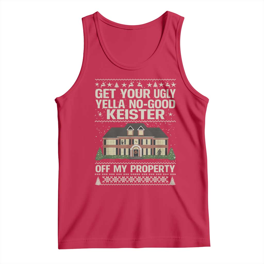 Get Your Ugly Yella No Good Keister Off My Property Tank Top Funny Christmas Movie Holiday Lover - Wonder Print Shop