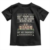 Get Your Ugly Yella No Good Keister Off My Property Toddler T Shirt Funny Christmas Movie Holiday Lover - Wonder Print Shop