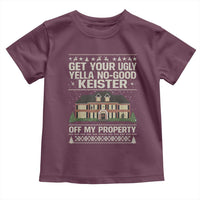 Get Your Ugly Yella No Good Keister Off My Property Toddler T Shirt Funny Christmas Movie Holiday Lover - Wonder Print Shop