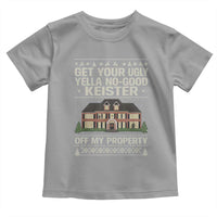 Get Your Ugly Yella No Good Keister Off My Property Toddler T Shirt Funny Christmas Movie Holiday Lover - Wonder Print Shop