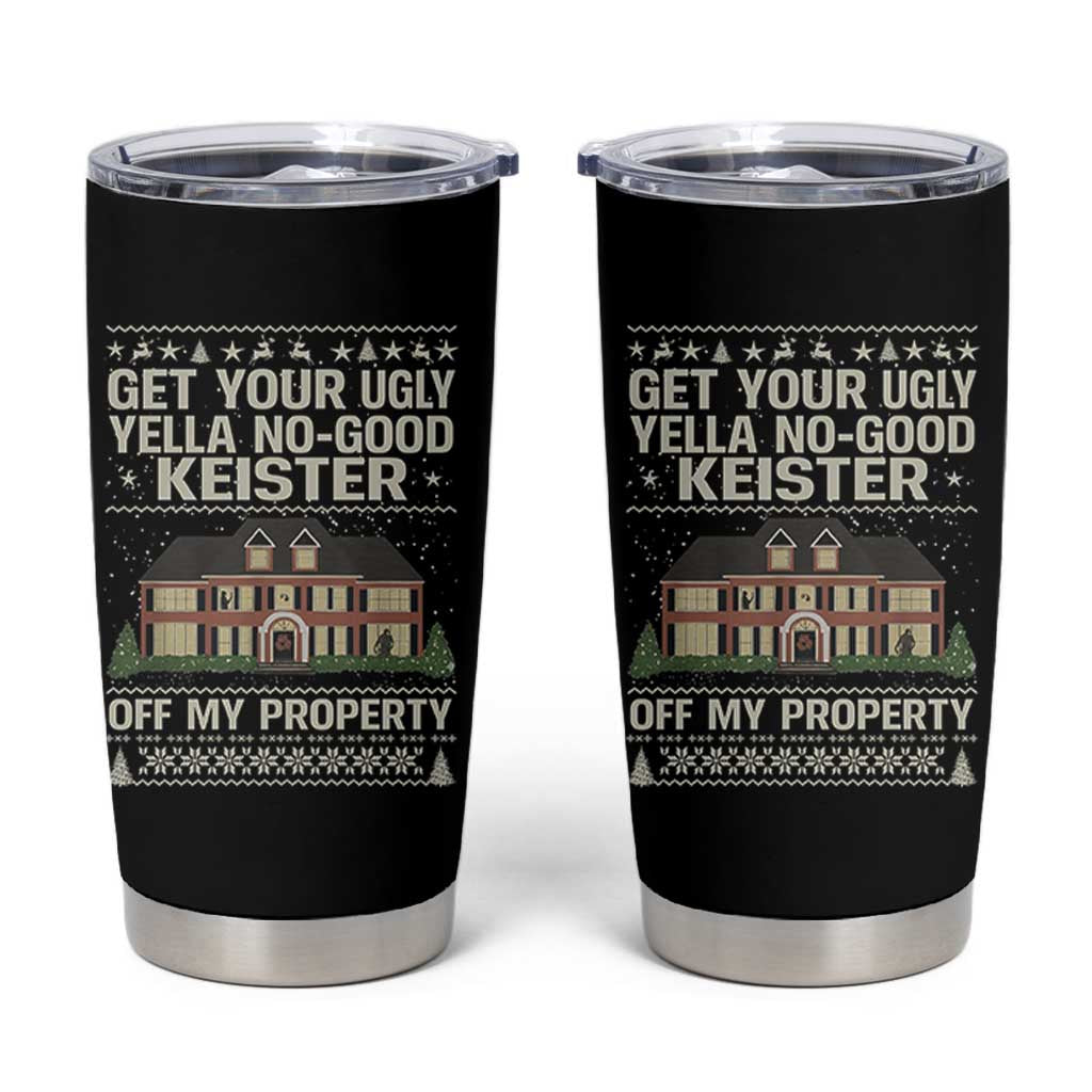 Get Your Ugly Yella No Good Keister Off My Property Tumbler Cup Funny Christmas Movie Holiday Lover - Wonder Print Shop