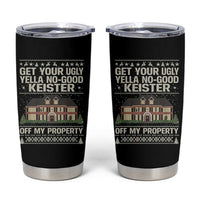 Get Your Ugly Yella No Good Keister Off My Property Tumbler Cup Funny Christmas Movie Holiday Lover - Wonder Print Shop