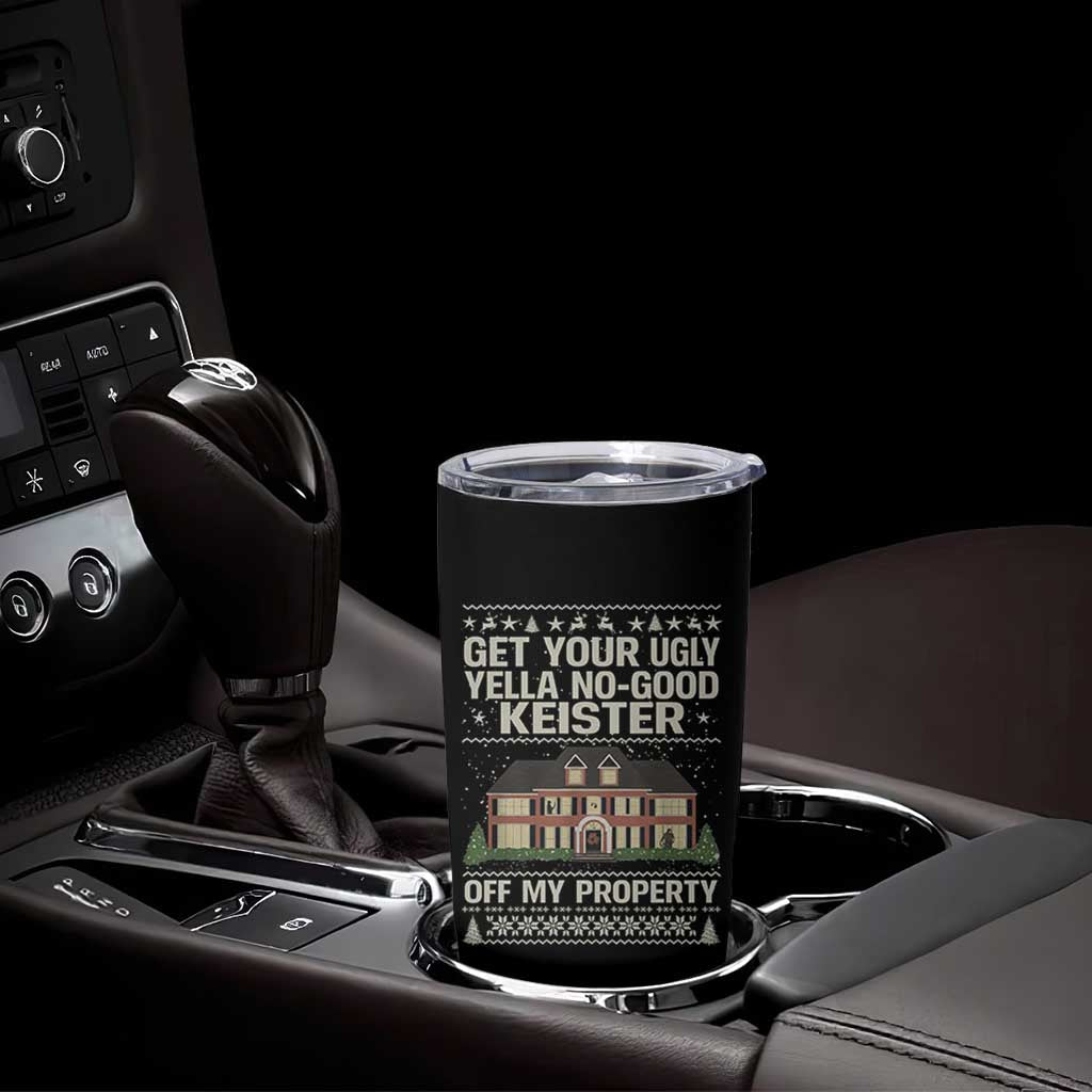 Get Your Ugly Yella No Good Keister Off My Property Tumbler Cup Funny Christmas Movie Holiday Lover - Wonder Print Shop