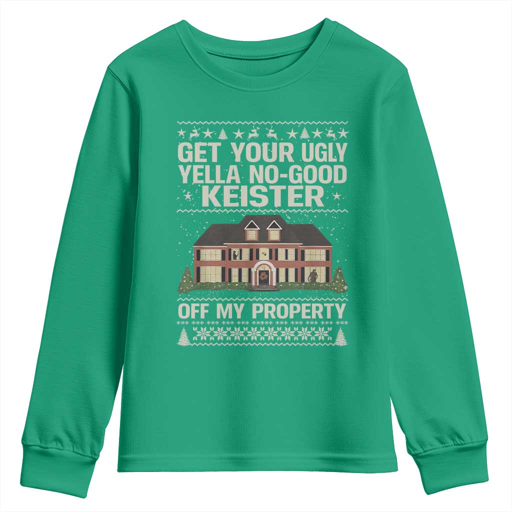 Get Your Ugly Yella No Good Keister Off My Property Youth Sweatshirt Funny Christmas Movie Holiday Lover - Wonder Print Shop