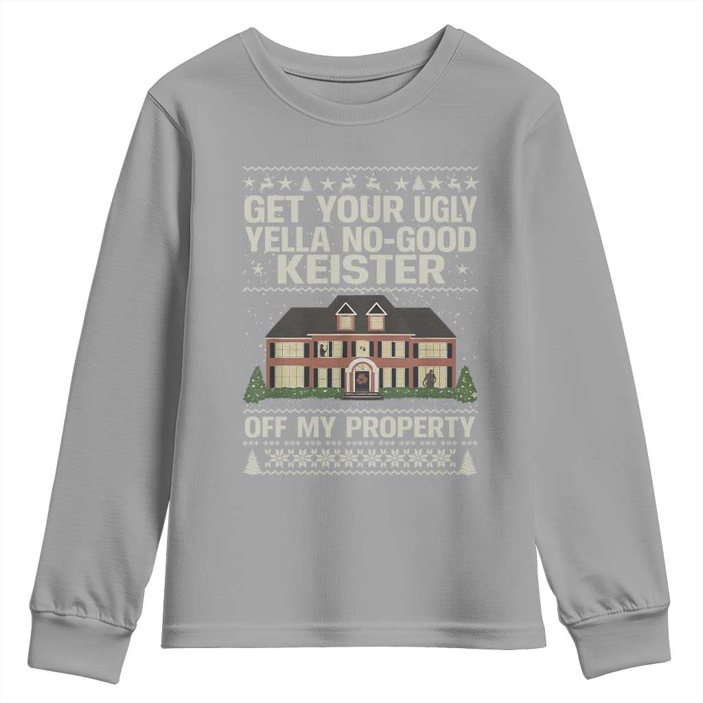 Get Your Ugly Yella No Good Keister Off My Property Youth Sweatshirt Funny Christmas Movie Holiday Lover - Wonder Print Shop