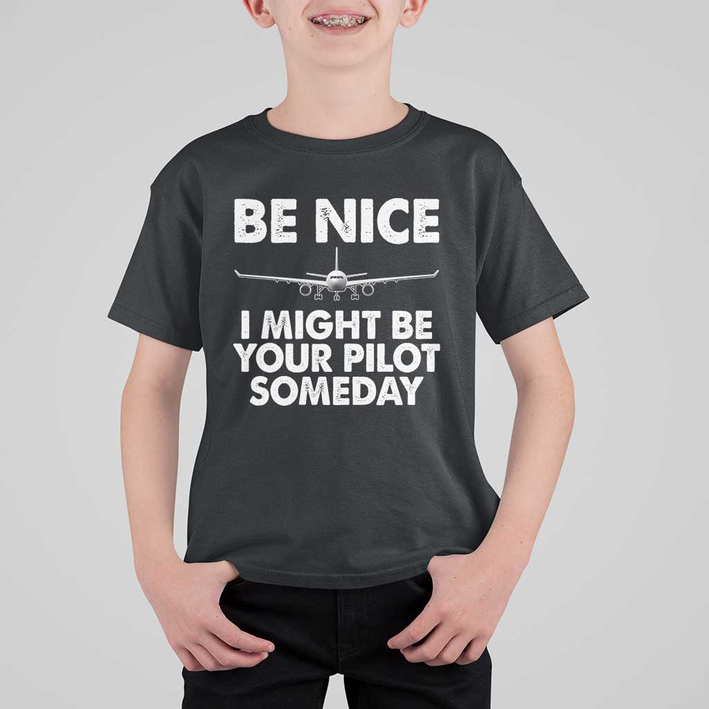 Funny Aviation Pilot T Shirt For Kid Be Nice I Might Be You Pilot Someday Airplane - Wonder Print Shop