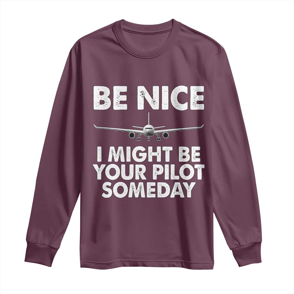 Funny Aviation Pilot Long Sleeve Shirt Be Nice I Might Be You Pilot Someday Airplane