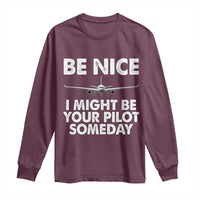 Funny Aviation Pilot Long Sleeve Shirt Be Nice I Might Be You Pilot Someday Airplane