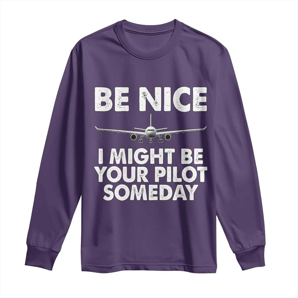 Funny Aviation Pilot Long Sleeve Shirt Be Nice I Might Be You Pilot Someday Airplane
