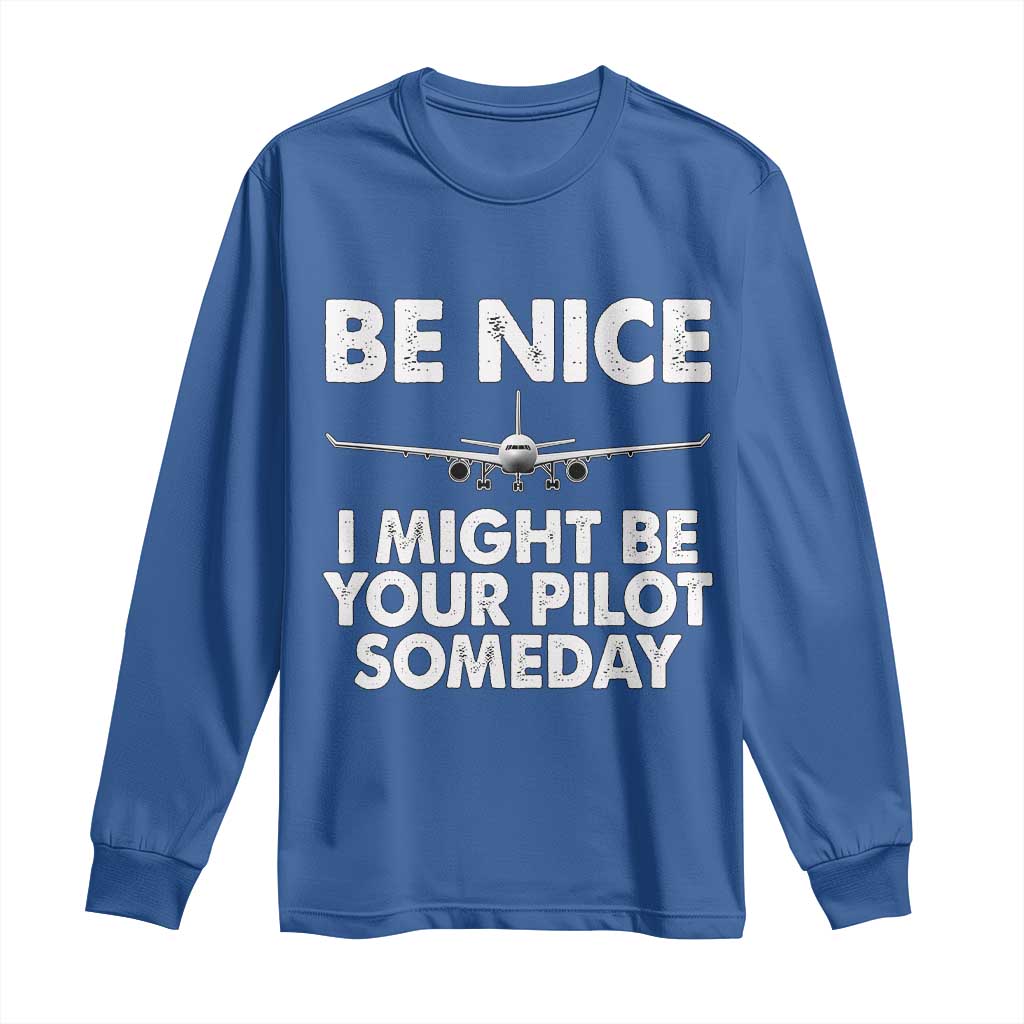 Funny Aviation Pilot Long Sleeve Shirt Be Nice I Might Be You Pilot Someday Airplane