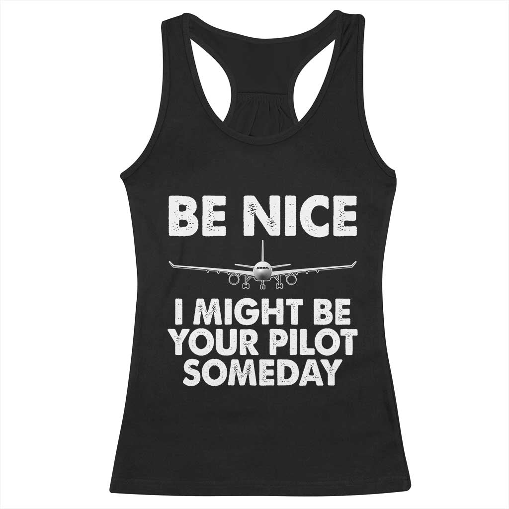 Funny Aviation Pilot Racerback Tank Top Be Nice I Might Be You Pilot Someday Airplane