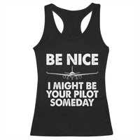 Funny Aviation Pilot Racerback Tank Top Be Nice I Might Be You Pilot Someday Airplane