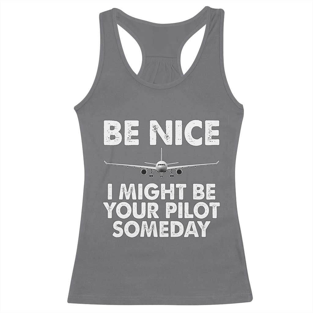 Funny Aviation Pilot Racerback Tank Top Be Nice I Might Be You Pilot Someday Airplane