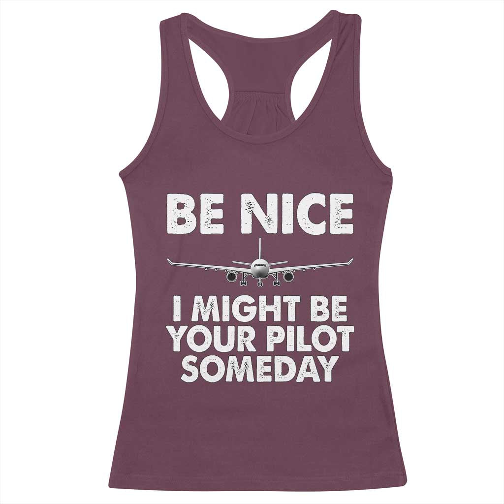 Funny Aviation Pilot Racerback Tank Top Be Nice I Might Be You Pilot Someday Airplane