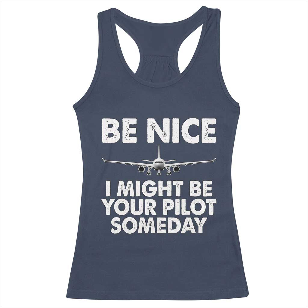 Funny Aviation Pilot Racerback Tank Top Be Nice I Might Be You Pilot Someday Airplane