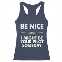 Funny Aviation Pilot Racerback Tank Top Be Nice I Might Be You Pilot Someday Airplane