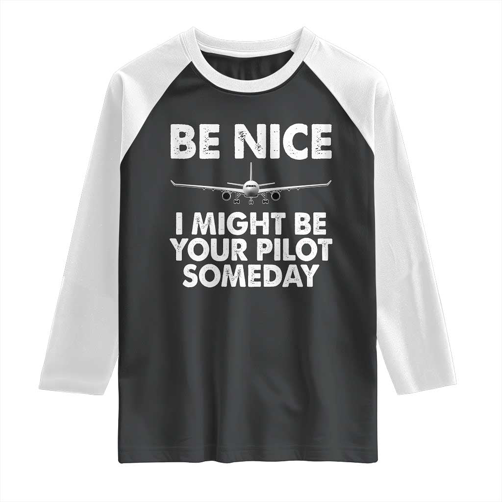 Funny Aviation Pilot Raglan Shirt Be Nice I Might Be You Pilot Someday Airplane