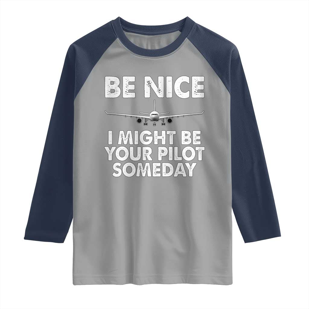 Funny Aviation Pilot Raglan Shirt Be Nice I Might Be You Pilot Someday Airplane