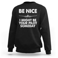 Funny Aviation Pilot Sweatshirt Be Nice I Might Be You Pilot Someday Airplane - Wonder Print Shop