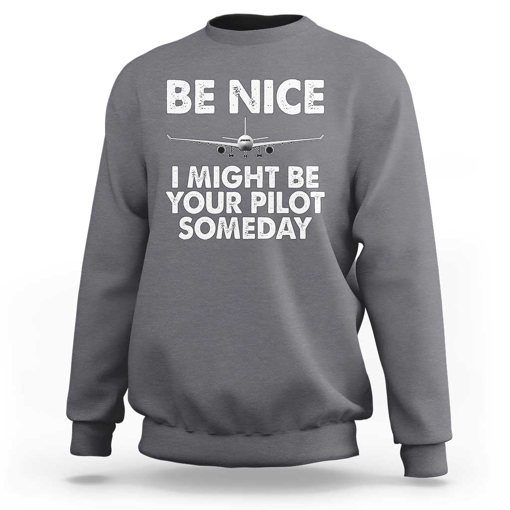 Funny Aviation Pilot Sweatshirt Be Nice I Might Be You Pilot Someday Airplane - Wonder Print Shop