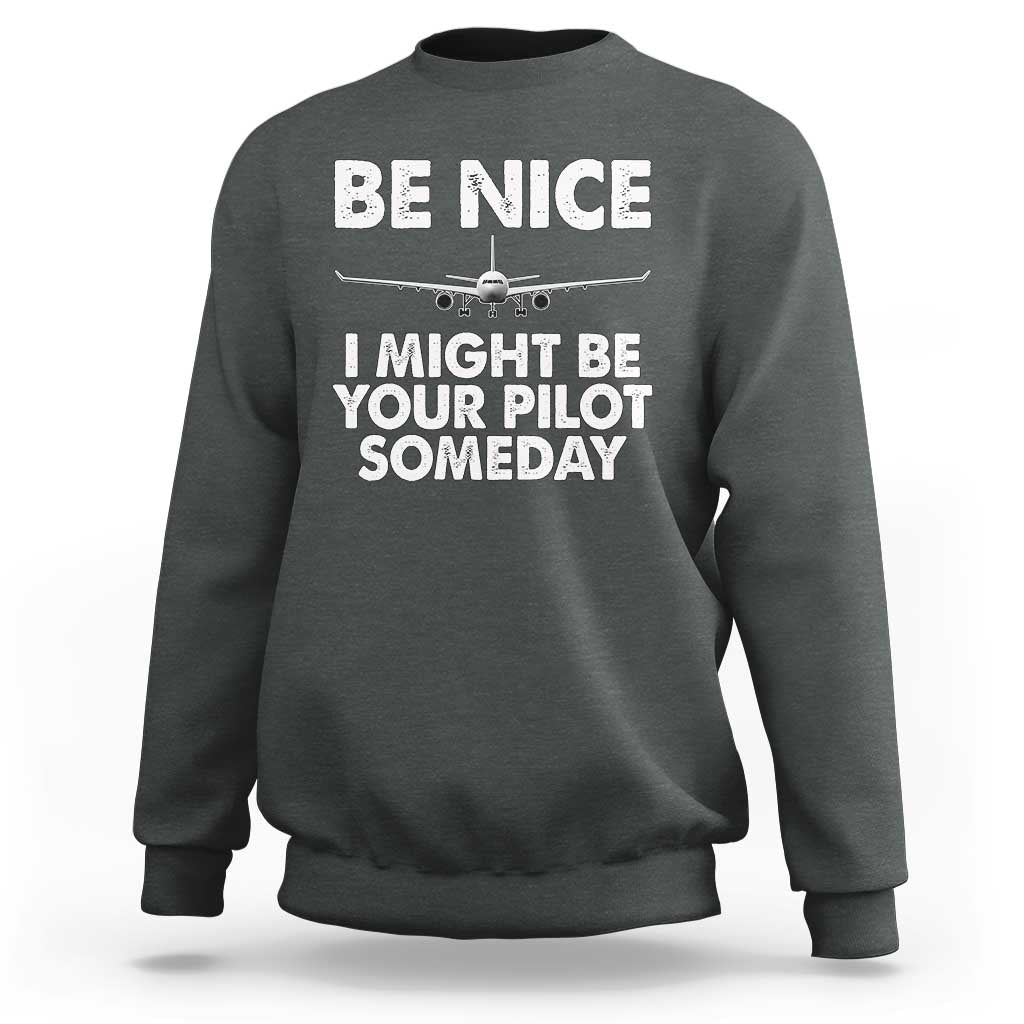 Funny Aviation Pilot Sweatshirt Be Nice I Might Be You Pilot Someday Airplane - Wonder Print Shop