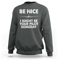 Funny Aviation Pilot Sweatshirt Be Nice I Might Be You Pilot Someday Airplane - Wonder Print Shop