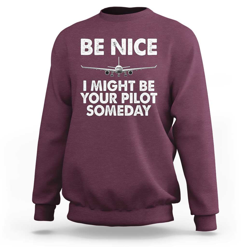 Funny Aviation Pilot Sweatshirt Be Nice I Might Be You Pilot Someday Airplane - Wonder Print Shop