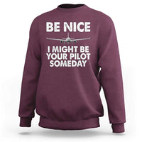 Funny Aviation Pilot Sweatshirt Be Nice I Might Be You Pilot Someday Airplane - Wonder Print Shop