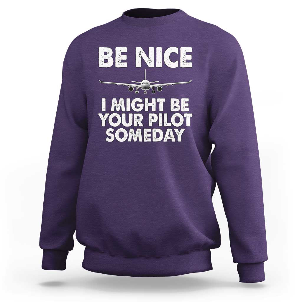 Funny Aviation Pilot Sweatshirt Be Nice I Might Be You Pilot Someday Airplane - Wonder Print Shop