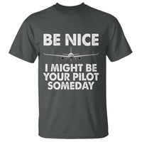 Funny Aviation Pilot T Shirt Be Nice I Might Be You Pilot Someday Airplane - Wonder Print Shop