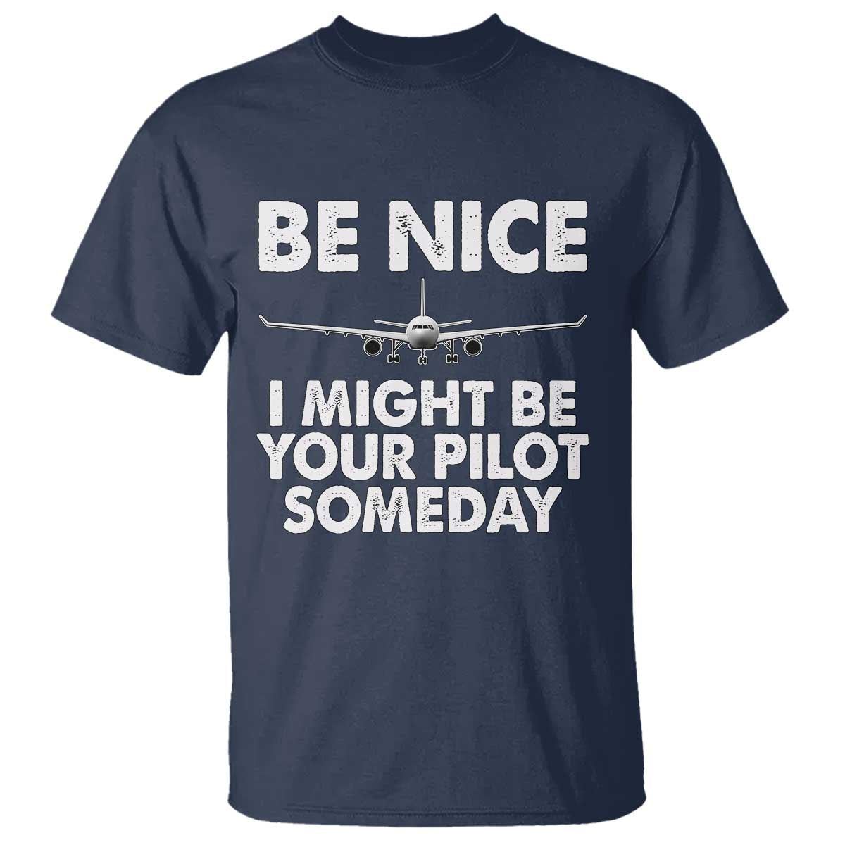Funny Aviation Pilot T Shirt Be Nice I Might Be You Pilot Someday Airplane - Wonder Print Shop