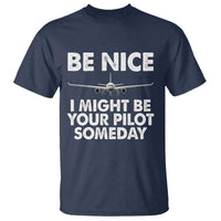Funny Aviation Pilot T Shirt Be Nice I Might Be You Pilot Someday Airplane - Wonder Print Shop