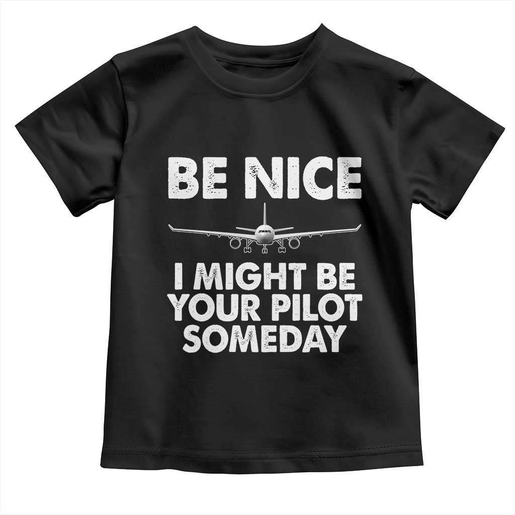 Funny Aviation Pilot Toddler T Shirt Be Nice I Might Be You Pilot Someday Airplane