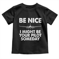 Funny Aviation Pilot Toddler T Shirt Be Nice I Might Be You Pilot Someday Airplane