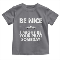 Funny Aviation Pilot Toddler T Shirt Be Nice I Might Be You Pilot Someday Airplane