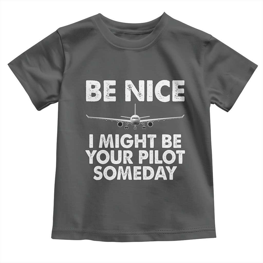 Funny Aviation Pilot Toddler T Shirt Be Nice I Might Be You Pilot Someday Airplane